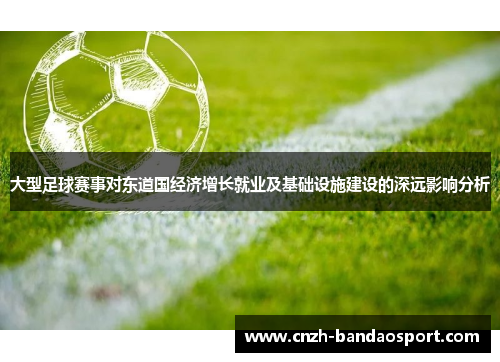 大型足球赛事对东道国经济增长就业及基础设施建设的深远影响分析