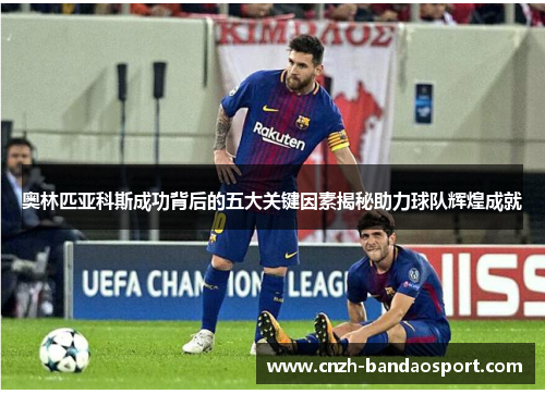 奥林匹亚科斯成功背后的五大关键因素揭秘助力球队辉煌成就
