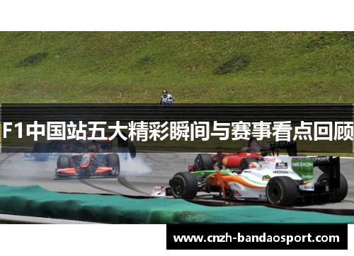 F1中国站五大精彩瞬间与赛事看点回顾 F1中国站五大精彩瞬间与赛事看点回顾