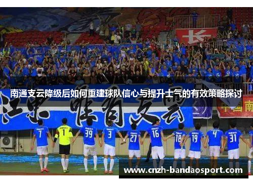南通支云降级后如何重建球队信心与提升士气的有效策略探讨