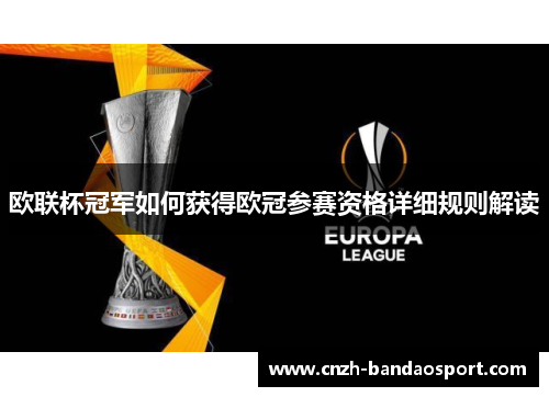 欧联杯冠军如何获得欧冠参赛资格详细规则解读 欧联杯冠军如何获得欧冠参赛资格详细规则解读