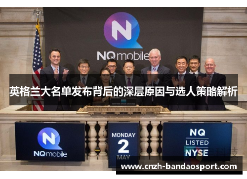 英格兰大名单发布背后的深层原因与选人策略解析 英格兰大名单发布背后的深层原因与选人策略解析