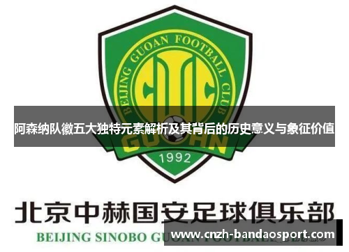 阿森纳队徽五大独特元素解析及其背后的历史意义与象征价值 阿森纳队徽五大独特元素解析及其背后的历史意义与象征价值