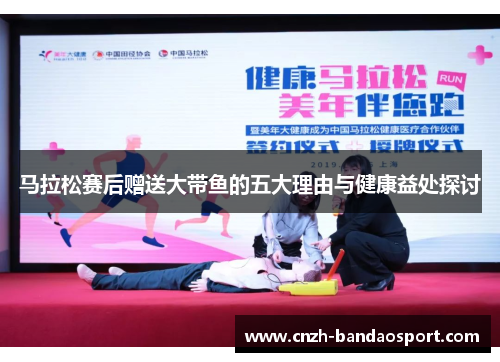 马拉松赛后赠送大带鱼的五大理由与健康益处探讨 马拉松赛后赠送大带鱼的五大理由与健康益处探讨